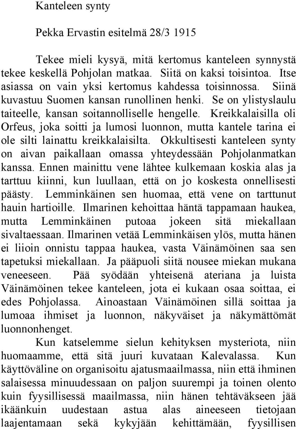 Kreikkalaisilla oli Orfeus, joka soitti ja lumosi luonnon, mutta kantele tarina ei ole silti lainattu kreikkalaisilta.