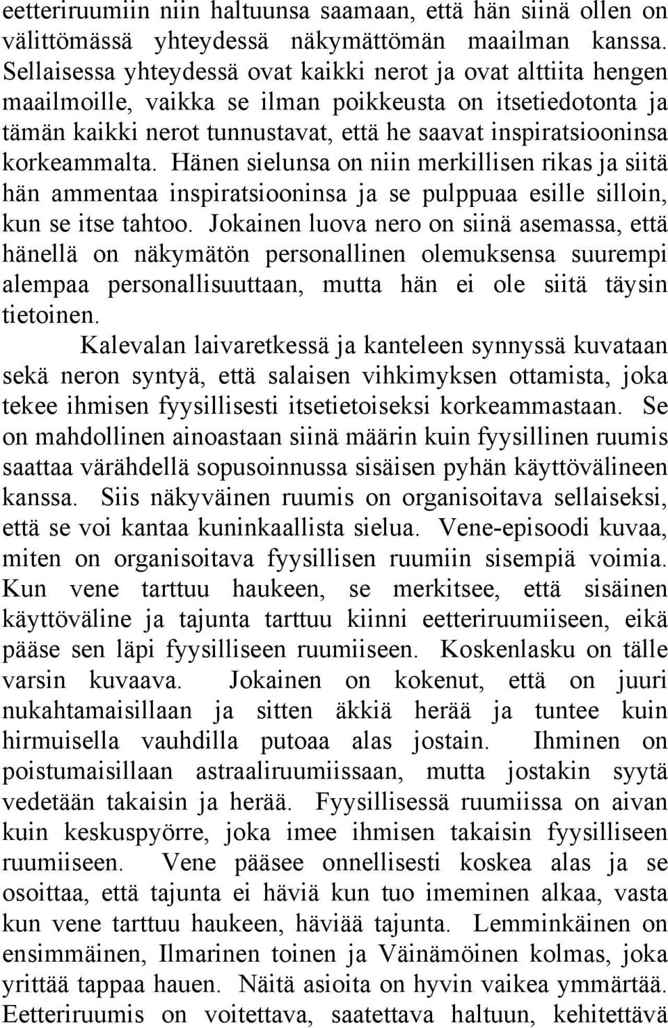 korkeammalta. Hänen sielunsa on niin merkillisen rikas ja siitä hän ammentaa inspiratsiooninsa ja se pulppuaa esille silloin, kun se itse tahtoo.