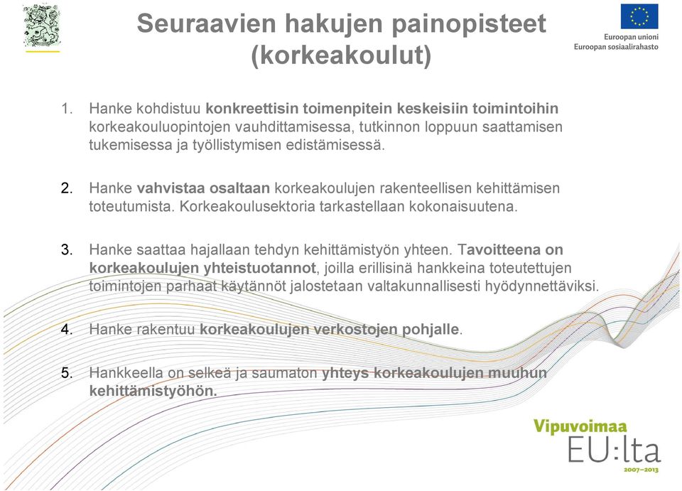 2. Hanke vahvistaa osaltaan korkeakoulujen rakenteellisen kehittämisen toteutumista. Korkeakoulusektoria tarkastellaan kokonaisuutena. 3.