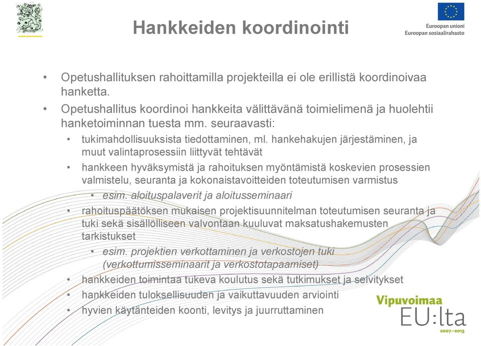 hankehakujen järjestäminen, ja muut valintaprosessiin liittyvät tehtävät hankkeen hyväksymistä ja rahoituksen myöntämistä koskevien prosessien valmistelu, seuranta ja kokonaistavoitteiden