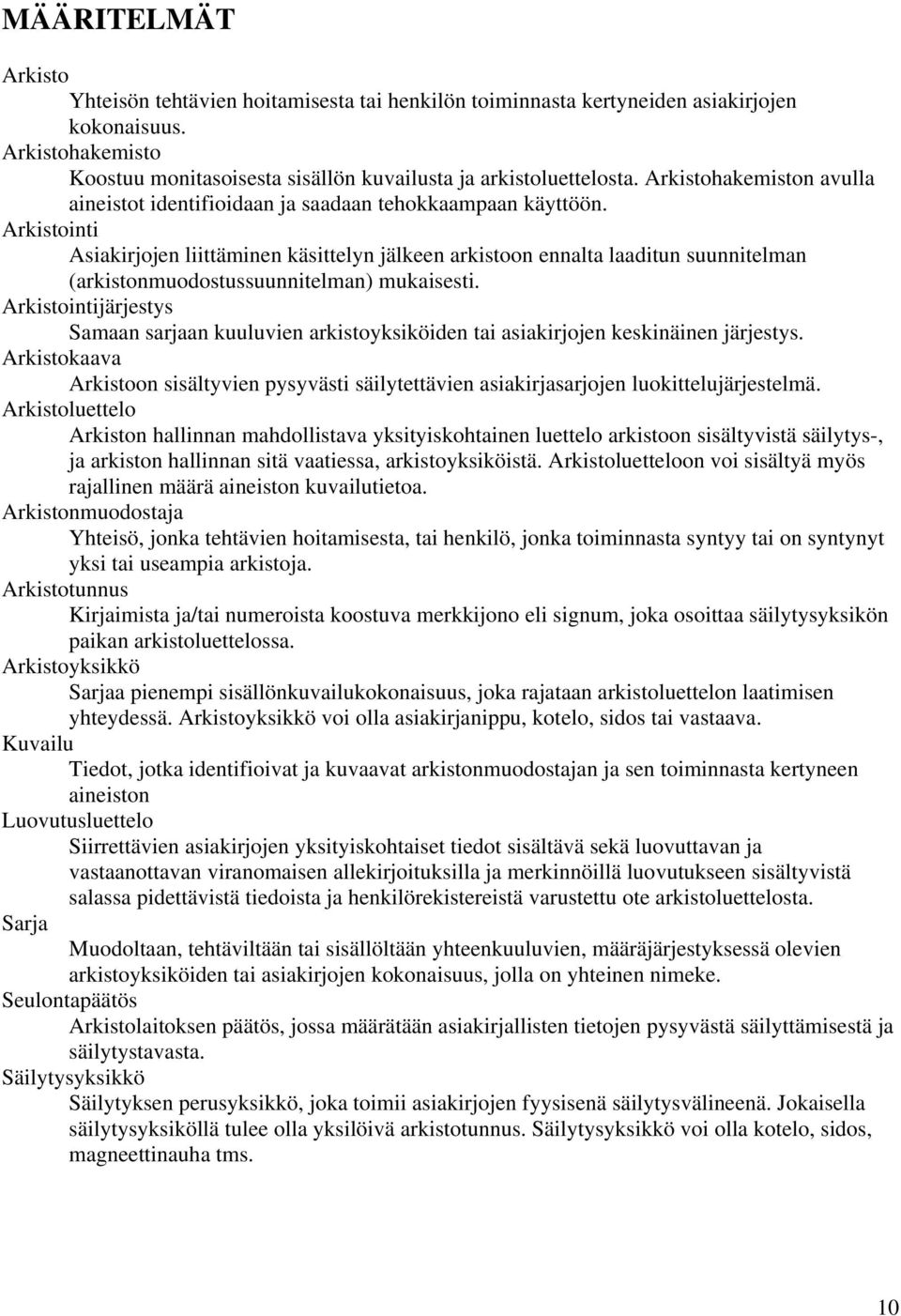 Arkistointi Asiakirjojen liittäminen käsittelyn jälkeen arkistoon ennalta laaditun suunnitelman (arkistonmuodostussuunnitelman) mukaisesti.