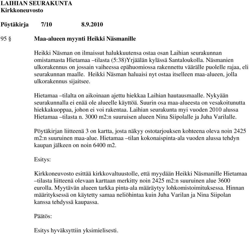 Heikki Näsman haluaisi nyt ostaa itselleen maa-alueen, jolla ulkorakennus sijaitsee. Hietamaa tilalta on aikoinaan ajettu hiekkaa Laihian hautausmaalle.