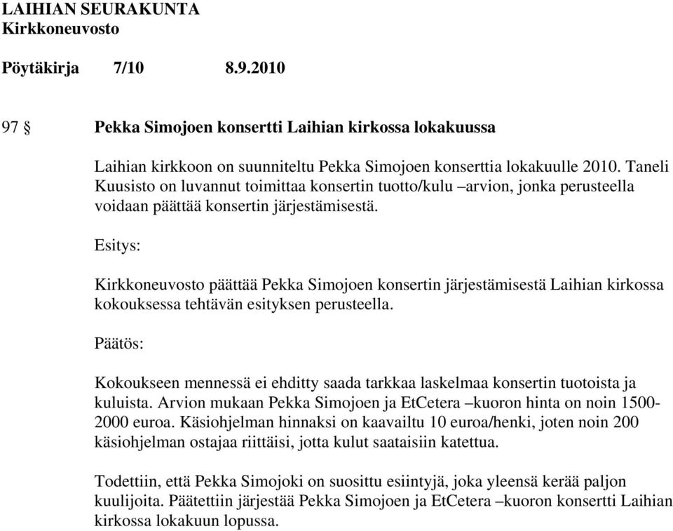 päättää Pekka Simojoen konsertin järjestämisestä Laihian kirkossa kokouksessa tehtävän esityksen perusteella. Kokoukseen mennessä ei ehditty saada tarkkaa laskelmaa konsertin tuotoista ja kuluista.