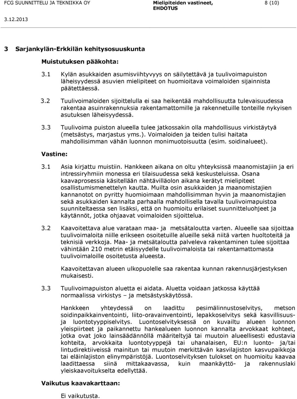 2 Tuulivoimaloiden sijoittelulla ei saa heikentää mahdollisuutta tulevaisuudessa rakentaa asuinrakennuksia rakentamattomille ja rakennetuille tonteille nykyisen asutuksen läheisyydessä. 3.