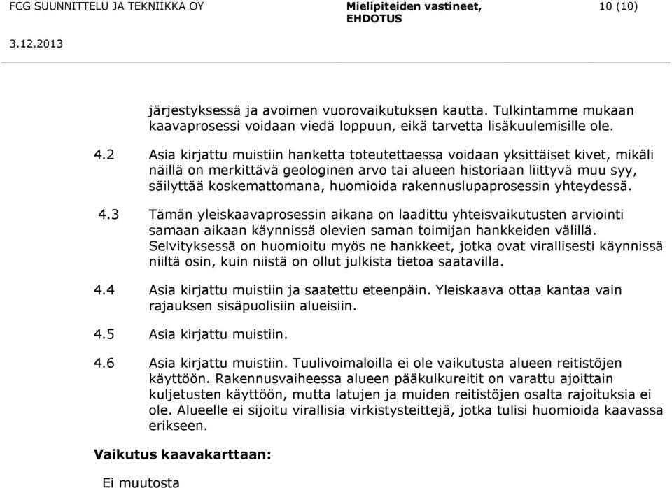 rakennuslupaprosessin yhteydessä. 4.3 Tämän yleiskaavaprosessin aikana on laadittu yhteisvaikutusten arviointi samaan aikaan käynnissä olevien saman toimijan hankkeiden välillä.