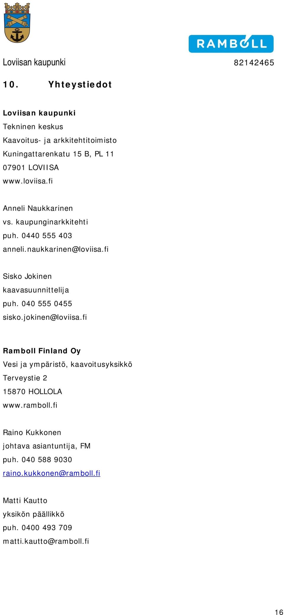 040 555 0455 sisk.jkinen@lviisa.fi Rambll Finland Oy Vesi ja ympäristö, kaavitusyksikkö Terveystie 2 15870 HOLLOLA www.rambll.