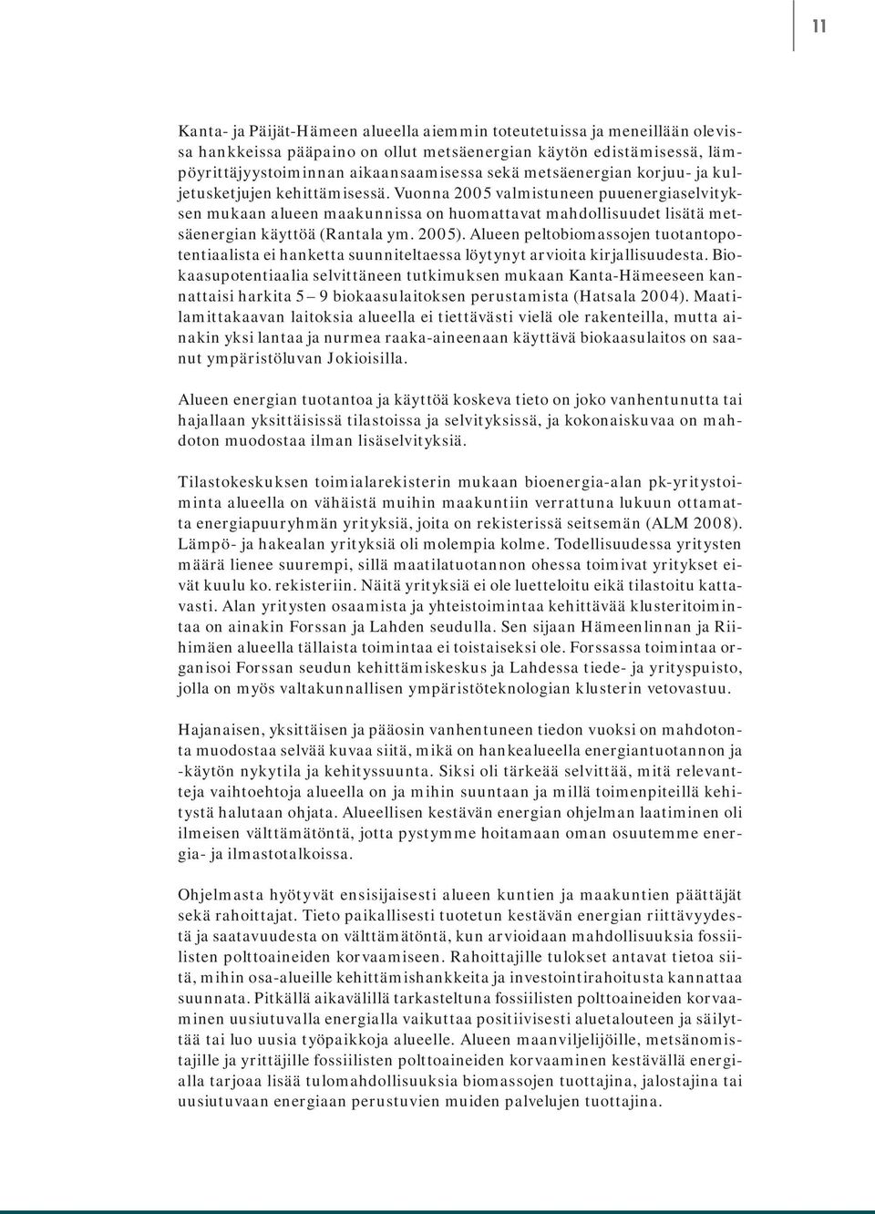 Vuonna 2005 valmistuneen puuenergiaselvityksen mukaan alueen maakunnissa on huomattavat mahdollisuudet lisätä metsäenergian käyttöä (Rantala ym. 2005).