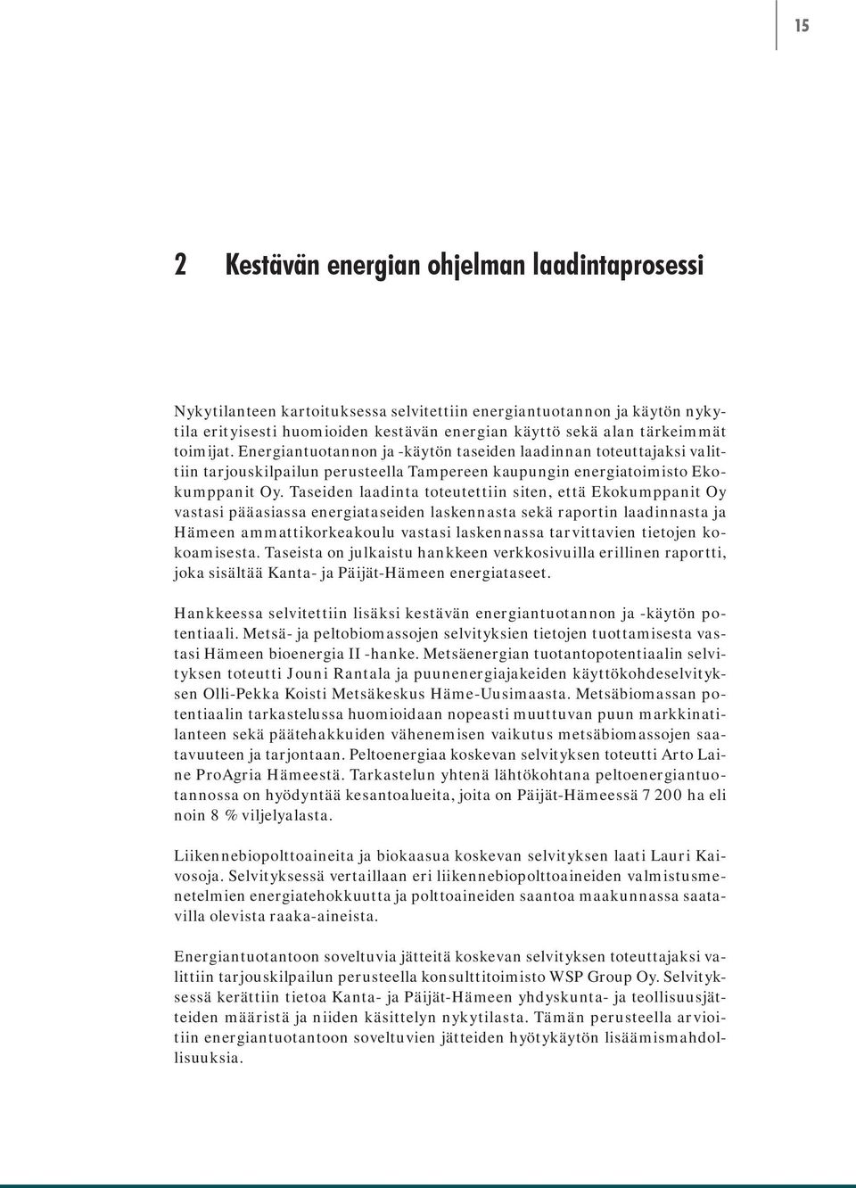 Taseiden laadinta toteutettiin siten, että Ekokumppanit Oy vastasi pääasiassa energiataseiden laskennasta sekä raportin laadinnasta ja Hämeen ammattikorkeakoulu vastasi laskennassa tarvittavien