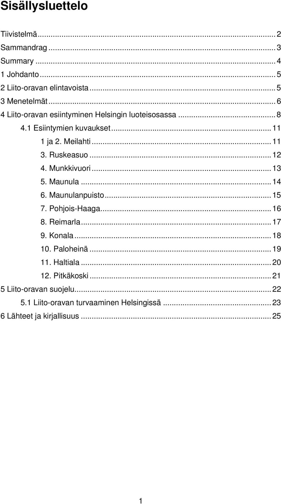 Munkkivuori... 13 5. Maunula... 14 6. Maunulanpuisto... 15 7. Pohjois-Haaga... 16 8. Reimarla... 17 9. Konala... 18 10. Paloheinä... 19 11.