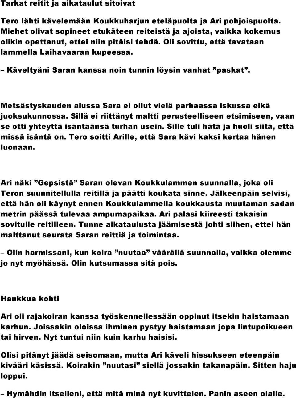 Käveltyäni Saran kanssa noin tunnin löysin vanhat paskat. Metsästyskauden alussa Sara ei ollut vielä parhaassa iskussa eikä juoksukunnossa.