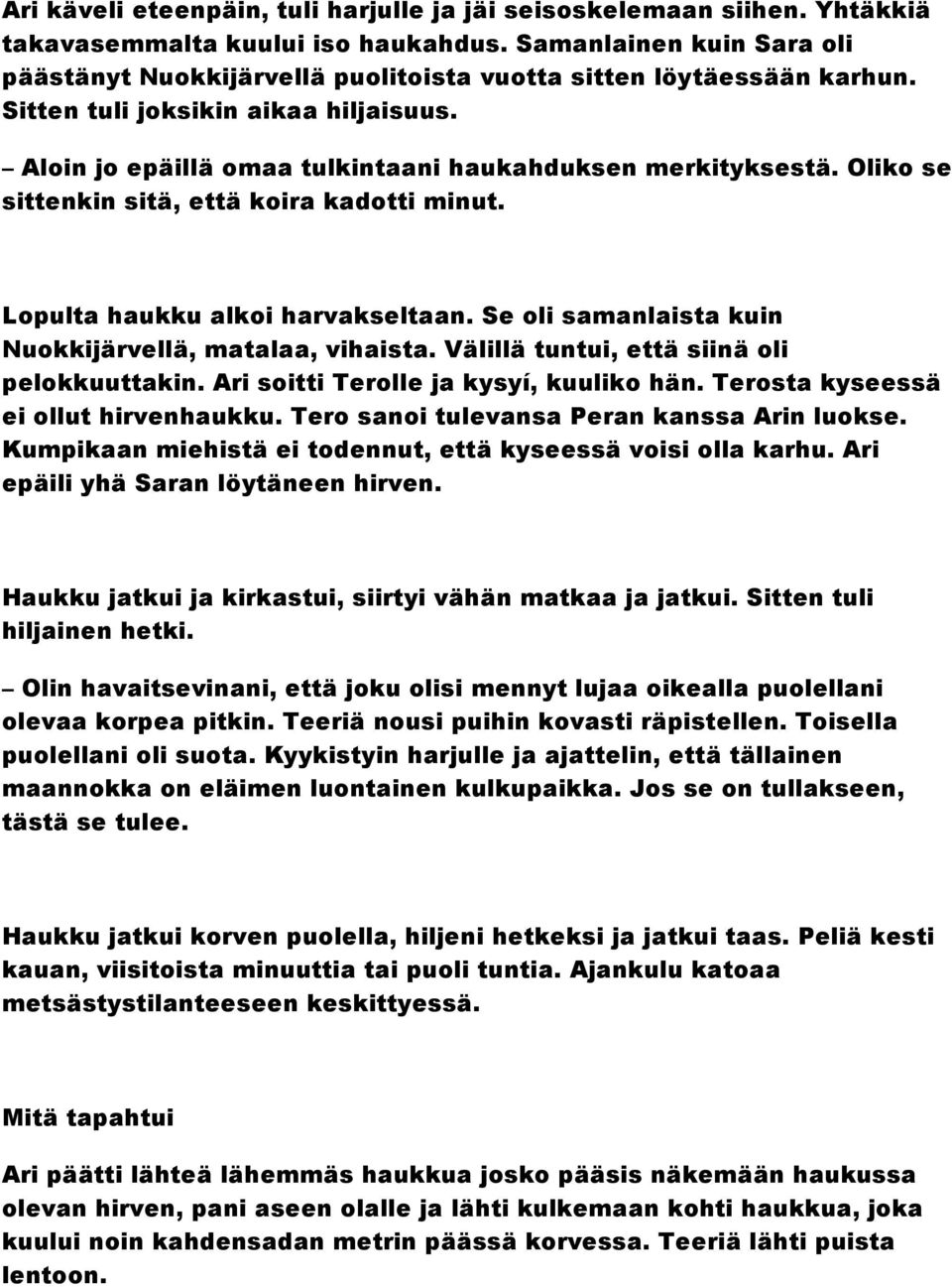 Oliko se sittenkin sitä, että koira kadotti minut. Lopulta haukku alkoi harvakseltaan. Se oli samanlaista kuin Nuokkijärvellä, matalaa, vihaista. Välillä tuntui, että siinä oli pelokkuuttakin.