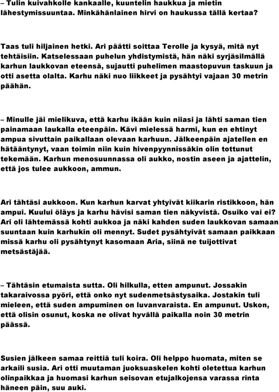 Katselessaan puhelun yhdistymistä, hän näki syrjäsilmällä karhun laukkovan eteensä, sujautti puhelimen maastopuvun taskuun ja otti asetta olalta.