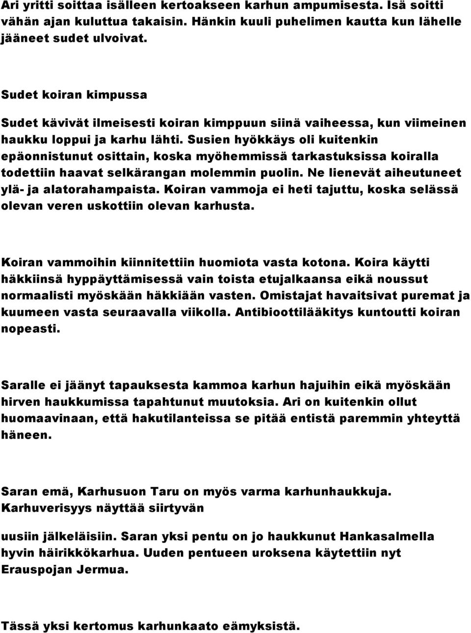 Susien hyökkäys oli kuitenkin epäonnistunut osittain, koska myöhemmissä tarkastuksissa koiralla todettiin haavat selkärangan molemmin puolin. Ne lienevät aiheutuneet ylä- ja alatorahampaista.