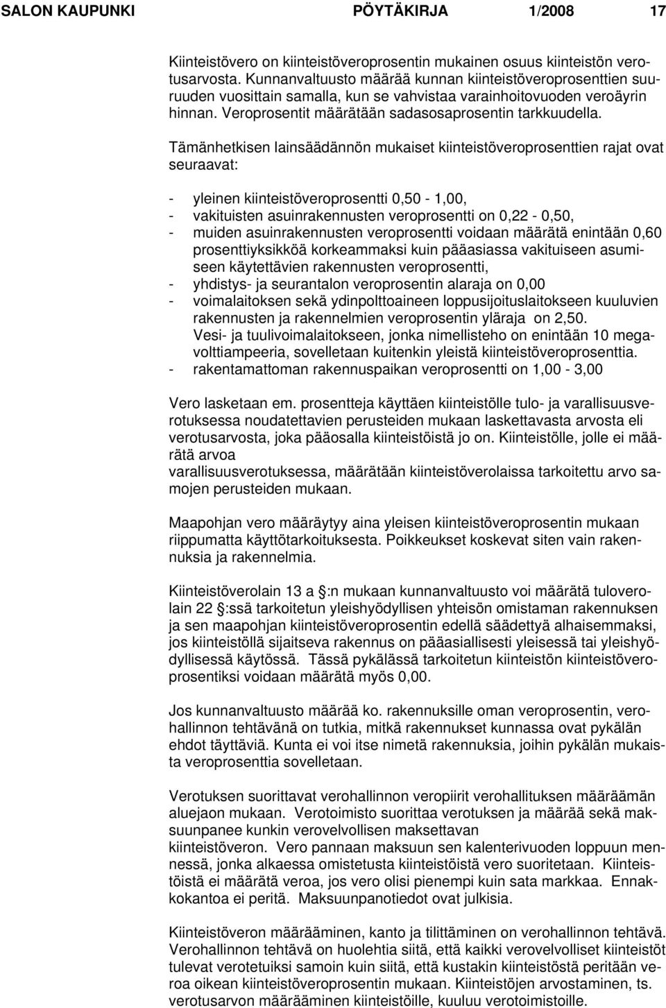 Tämänhetkisen lainsäädännön mukaiset kiinteistöveroprosenttien rajat ovat seuraavat: - yleinen kiinteistöveroprosentti 0,50-1,00, - vakituisten asuinrakennusten veroprosentti on 0,22-0,50, - muiden