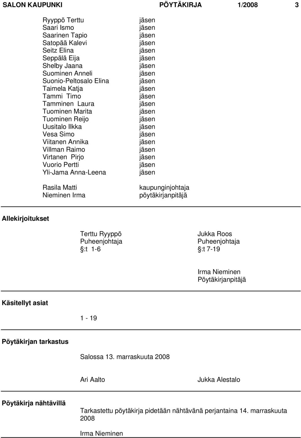 Irma kaupunginjohtaja pöytäkirjanpitäjä Allekirjoitukset Terttu Ryyppö Jukka Roos Puheenjohtaja Puheenjohtaja :t 1-6 :t 7-19 Irma Nieminen Pöytäkirjanpitäjä Käsitellyt asiat 1-19