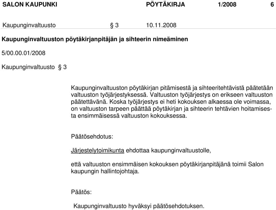 Koska työjärjestys ei heti kokouksen alkaessa ole voimassa, on valtuuston tarpeen päättää pöytäkirjan ja sihteerin tehtävien hoitamisesta ensimmäisessä valtuuston kokouksessa.