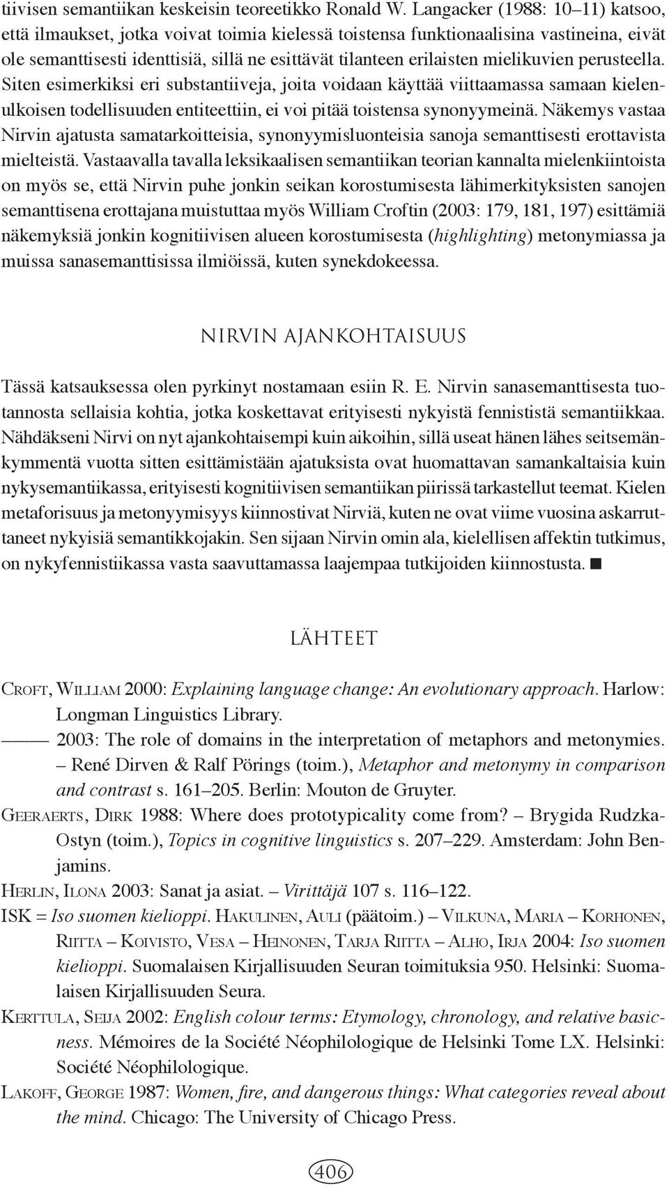 mielikuvien perusteella. Siten esimerkiksi eri substantiiveja, joita voidaan käyttää viittaamassa samaan kielenulkoisen todellisuuden entiteettiin, ei voi pitää toistensa synonyymeinä.