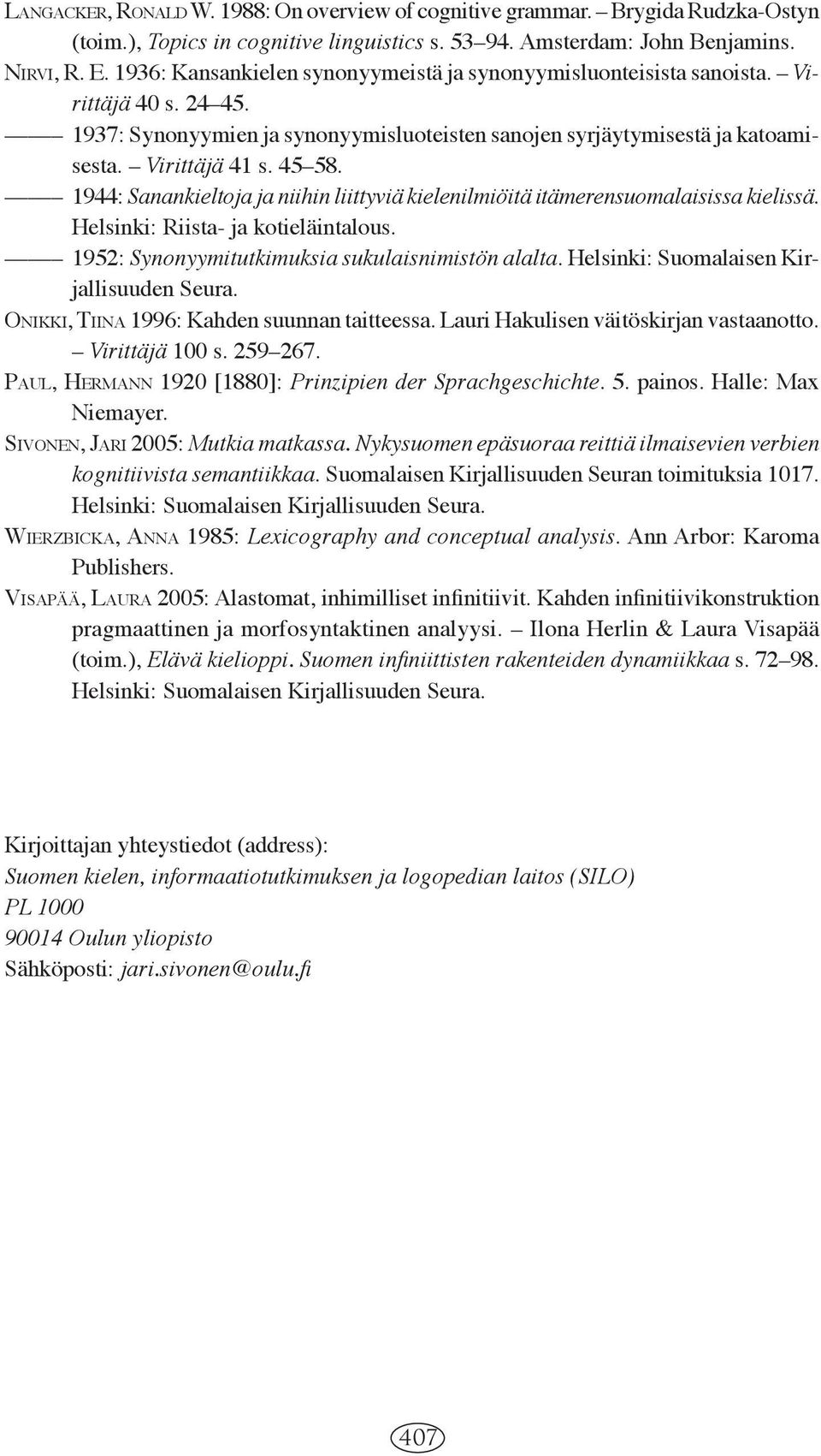 1944: Sanankieltoja ja niihin liittyviä kielenilmiöitä itämerensuomalaisissa kielissä. Helsinki: Riista- ja kotieläintalous. 1952: Synonyymitutkimuksia sukulaisnimistön alalta.