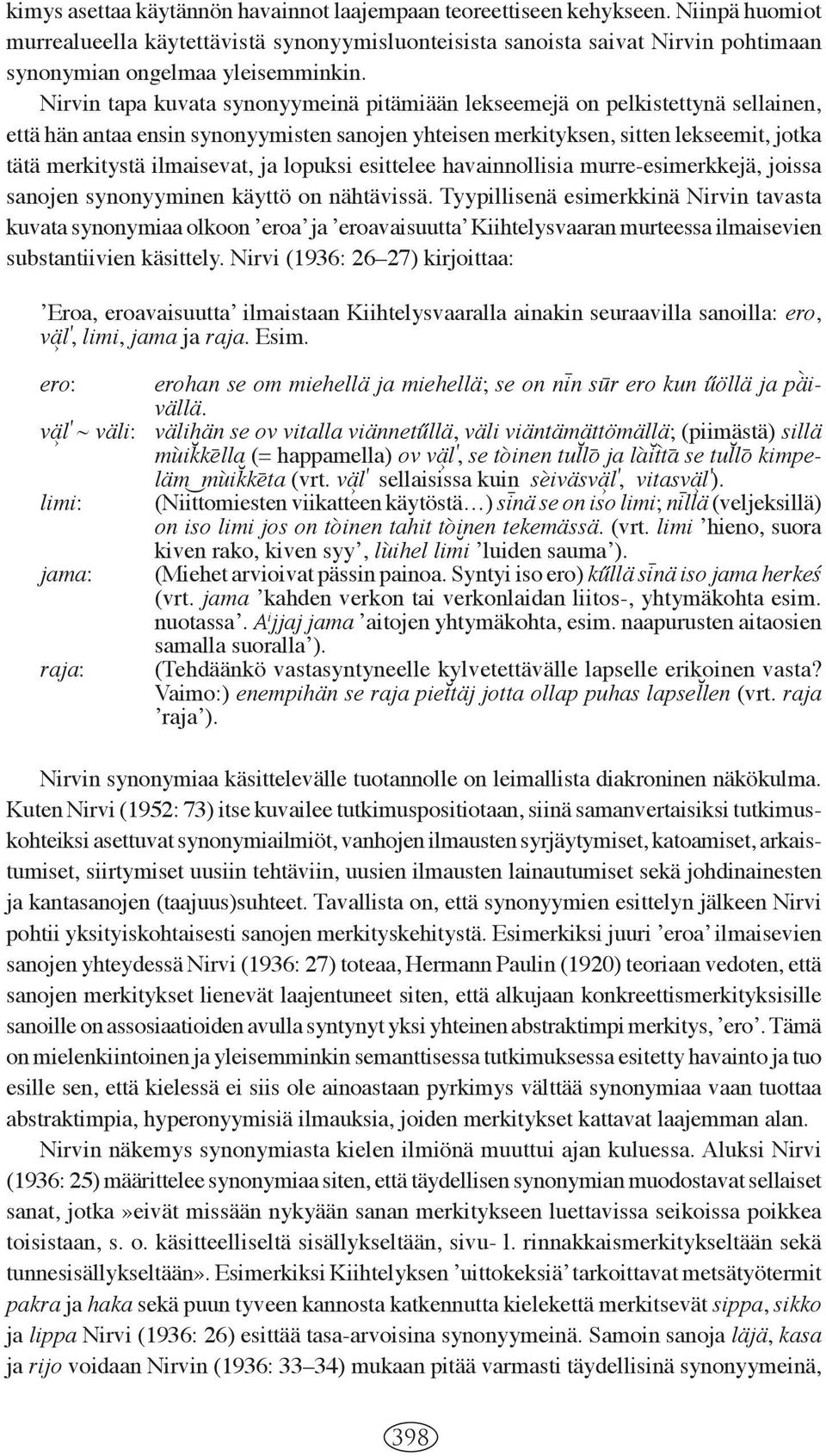 Nirvin tapa kuvata synonyymeinä pitämiään lekseemejä on pelkistettynä sellainen, että hän antaa ensin synonyymisten sanojen yhteisen merkityksen, sitten lekseemit, jotka tätä merkitystä ilmaisevat,