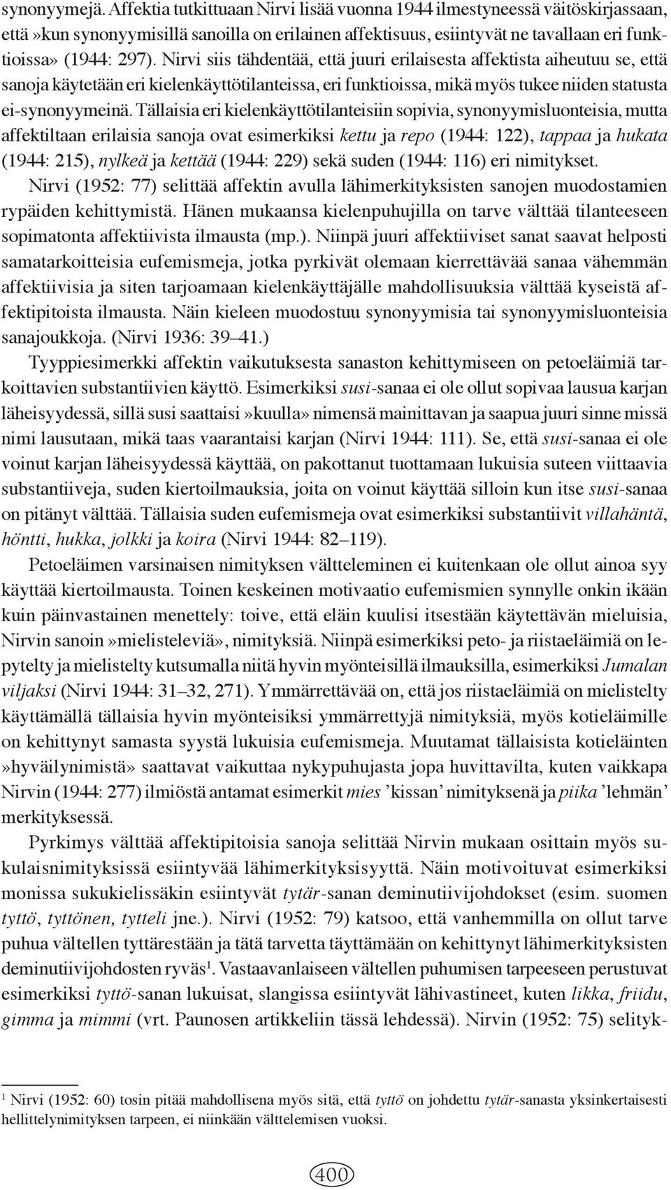 Nirvi siis tähdentää, että juuri erilaisesta affektista aiheutuu se, että sanoja käytetään eri kielenkäyttötilanteissa, eri funktioissa, mikä myös tukee niiden statusta ei-synonyymeinä.