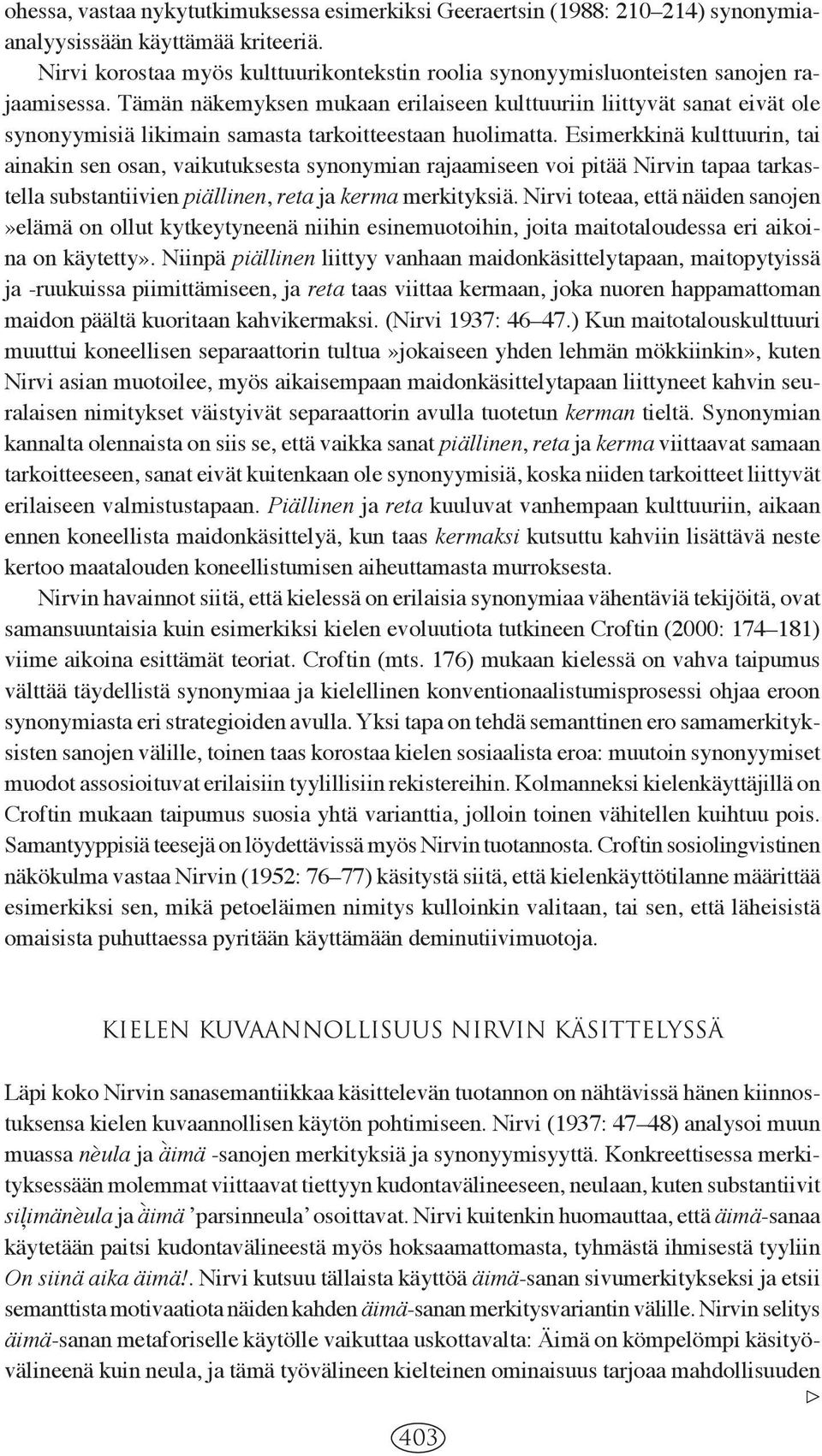 Tämän näkemyksen mukaan erilaiseen kulttuuriin liittyvät sanat eivät ole synonyymisiä likimain samasta tarkoitteestaan huolimatta.