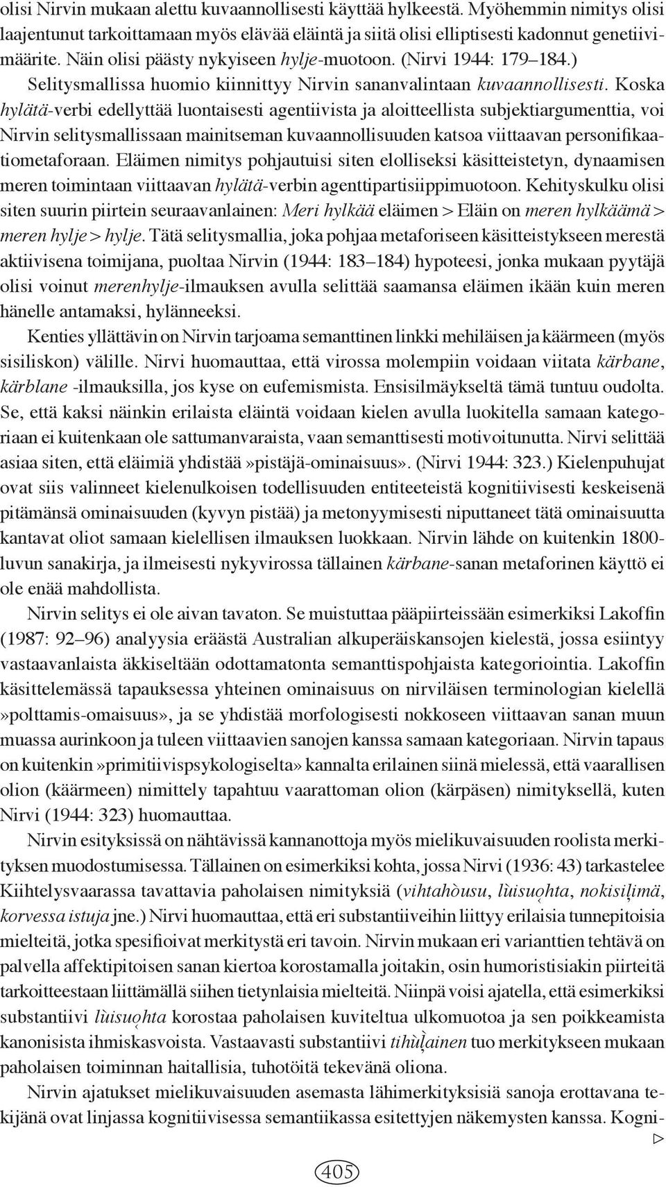 Koska hylätä-verbi edellyttää luontaisesti agentiivista ja aloitteellista subjektiargumenttia, voi Nirvin selitysmallissaan mainitseman kuvaannollisuuden katsoa viittaavan personifikaatiometaforaan.