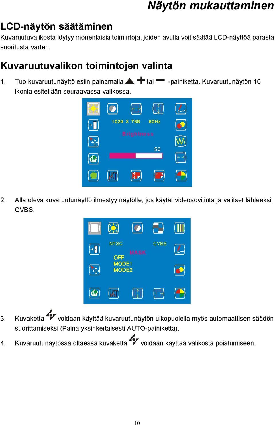 Alla oleva kuvaruutunäyttö ilmestyy näytölle, jos käytät videosovitinta ja valitset lähteeksi CVBS. 3.