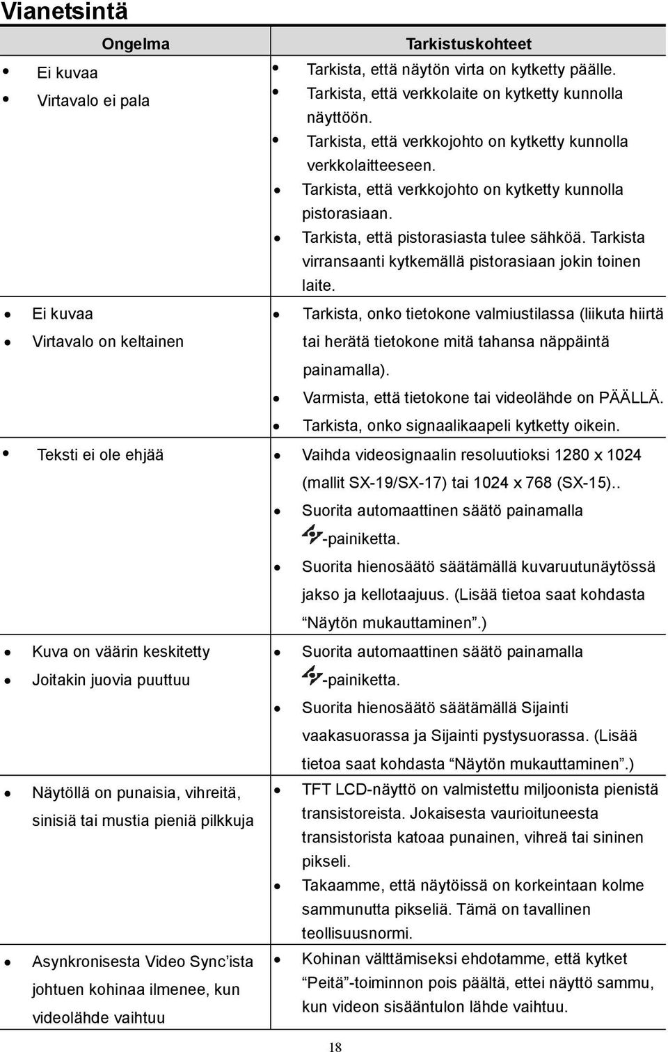 Tarkista, että pistorasiasta tulee sähköä. Tarkista virransaanti kytkemällä pistorasiaan jokin toinen laite.