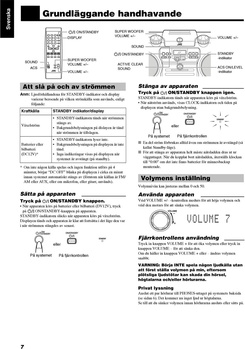 eller bilbatteri (DC12V)* * Om inte någon källa spelas och ingen funktion utförs på 4 minuter, börjar DC OFF blinka på displayen i cirka en minut innan systemet automatiskt stängs av (förutom när