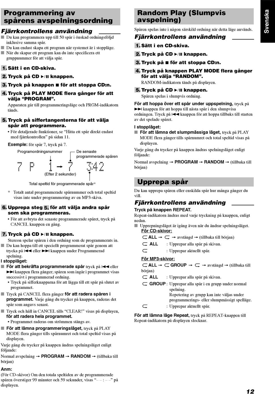 Tryck på knappen 7 för att stoppa CD:n. 4. Tryck på PLAY MODE flera gånger för att välja PROGRAM. Apparaten går till programmeringsläge och PRGM-indikatorn tänds. 5.