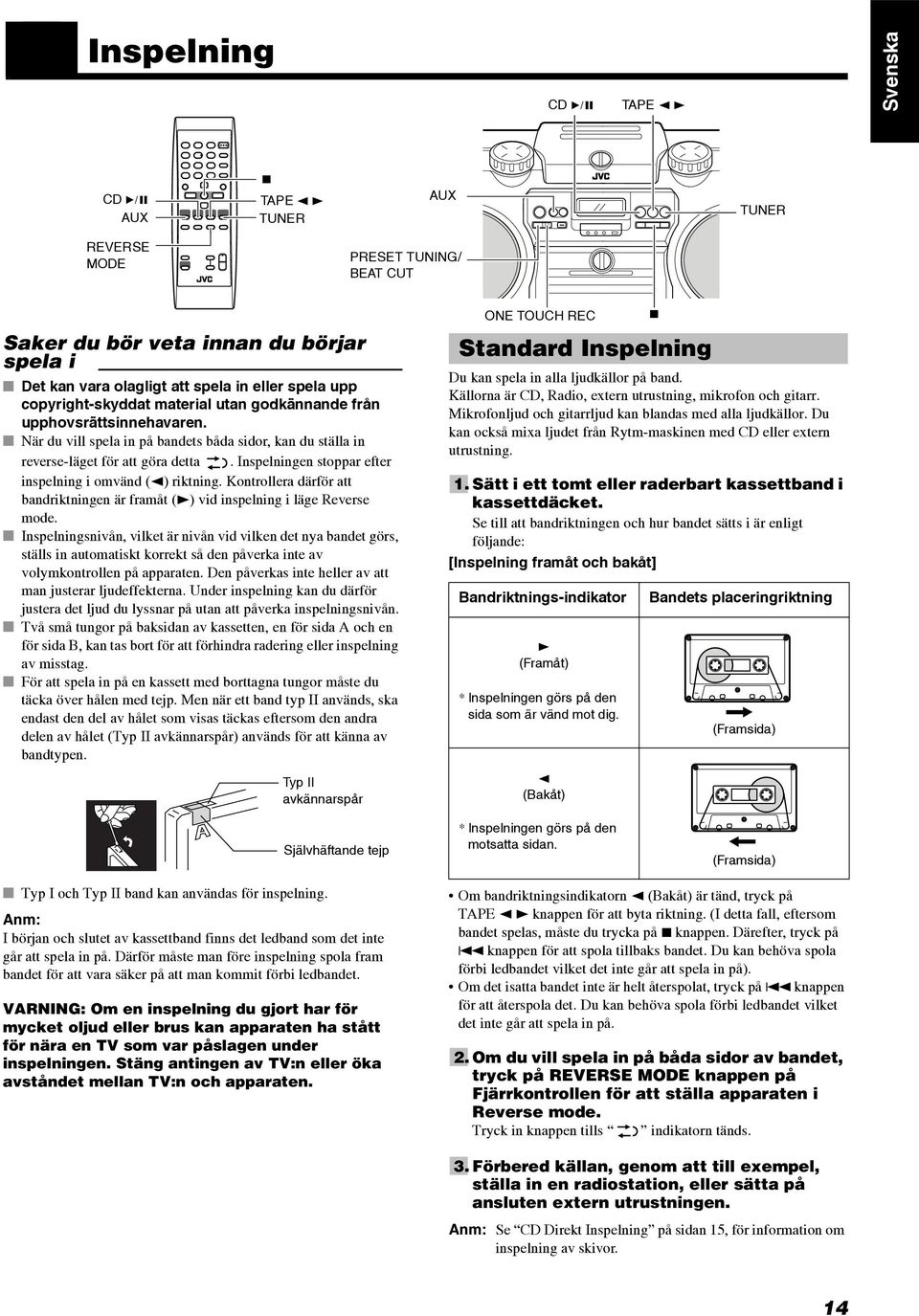 Inspelningen stoppar efter inspelning i omvänd (2) riktning. Kontrollera därför att bandriktningen är framåt (3) vid inspelning i läge Reverse mode.