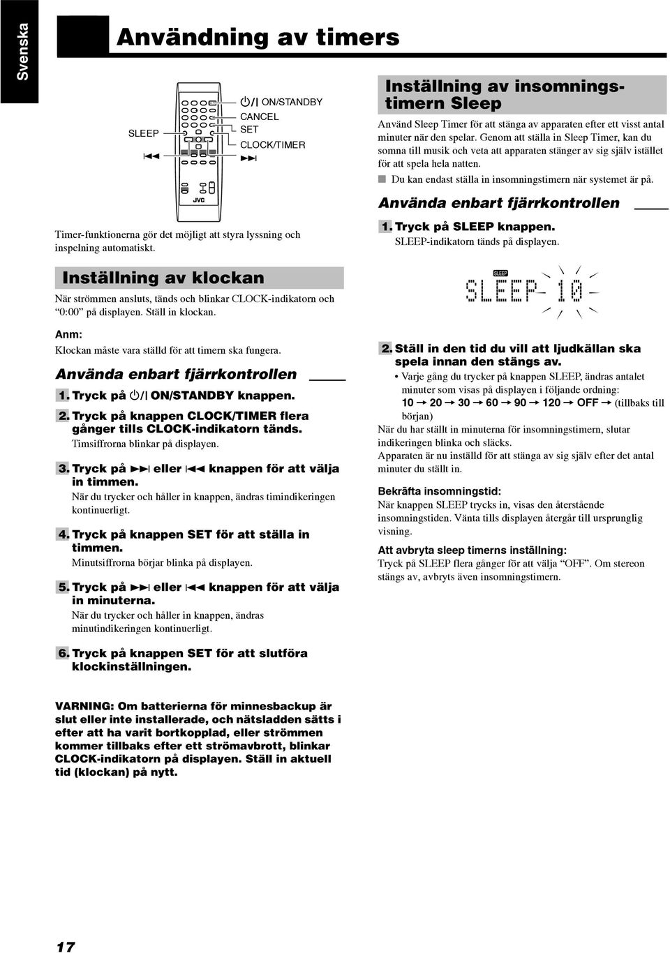 Genom att ställa in Sleep Timer, kan du somna till musik och veta att apparaten stänger av sig själv istället för att spela hela natten. Du kan endast ställa in insomningstimern när systemet är på.