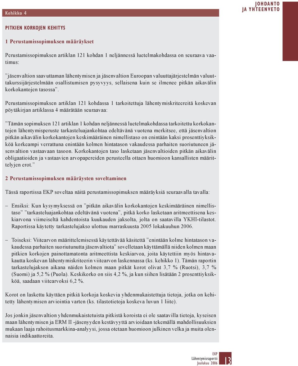 Perustamissopimuksen artiklan 121 kohdassa 1 tarkoitettuja lähentymiskriteereitä koskevan pöytäkirjan artiklassa 4 määrätään seuraavaa: Tämän sopimuksen 121 artiklan 1 kohdan neljännessä