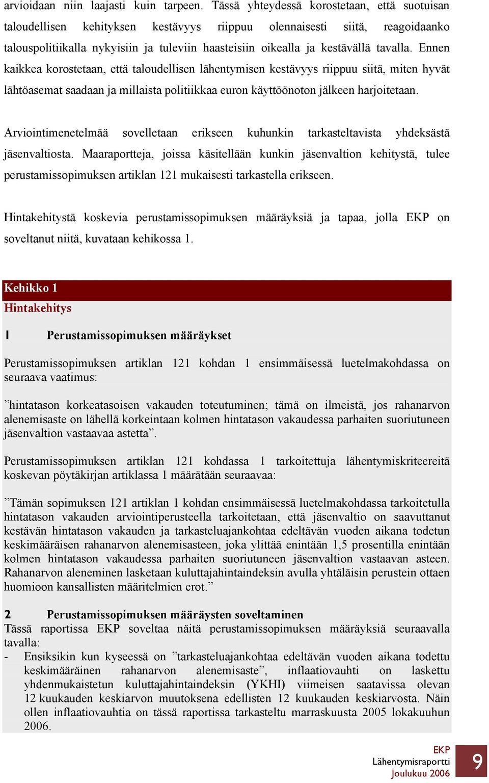 tavalla. Ennen kaikkea korostetaan, että taloudellisen lähentymisen kestävyys riippuu siitä, miten hyvät lähtöasemat saadaan ja millaista politiikkaa euron käyttöönoton jälkeen harjoitetaan.