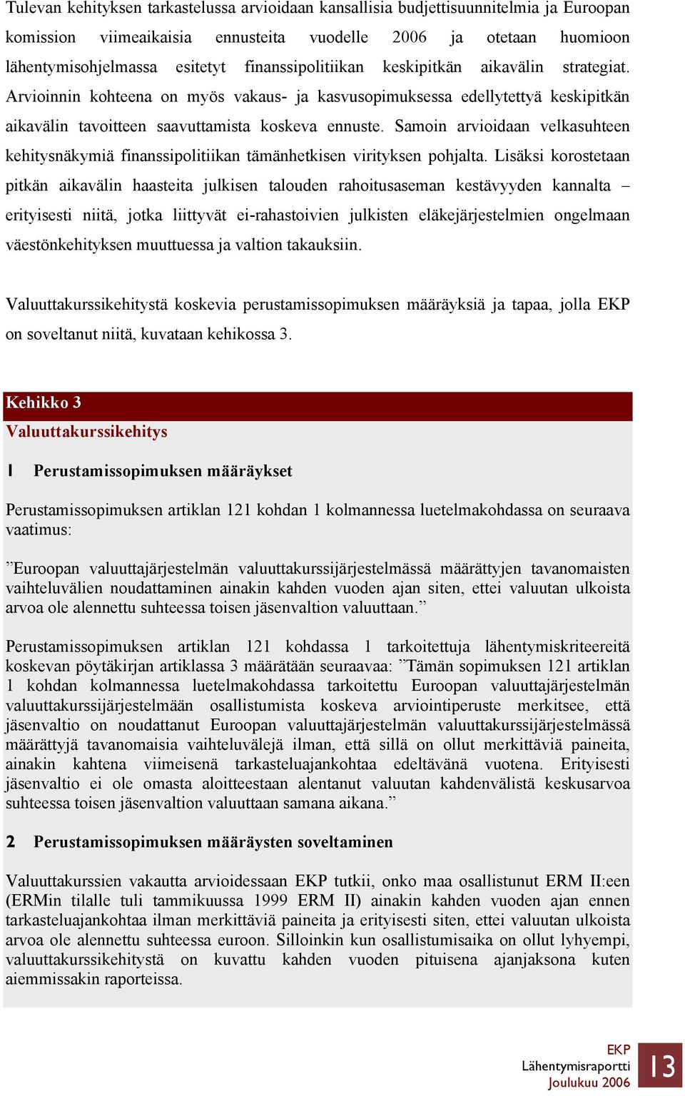 Samoin arvioidaan velkasuhteen kehitysnäkymiä finanssipolitiikan tämänhetkisen virityksen pohjalta.