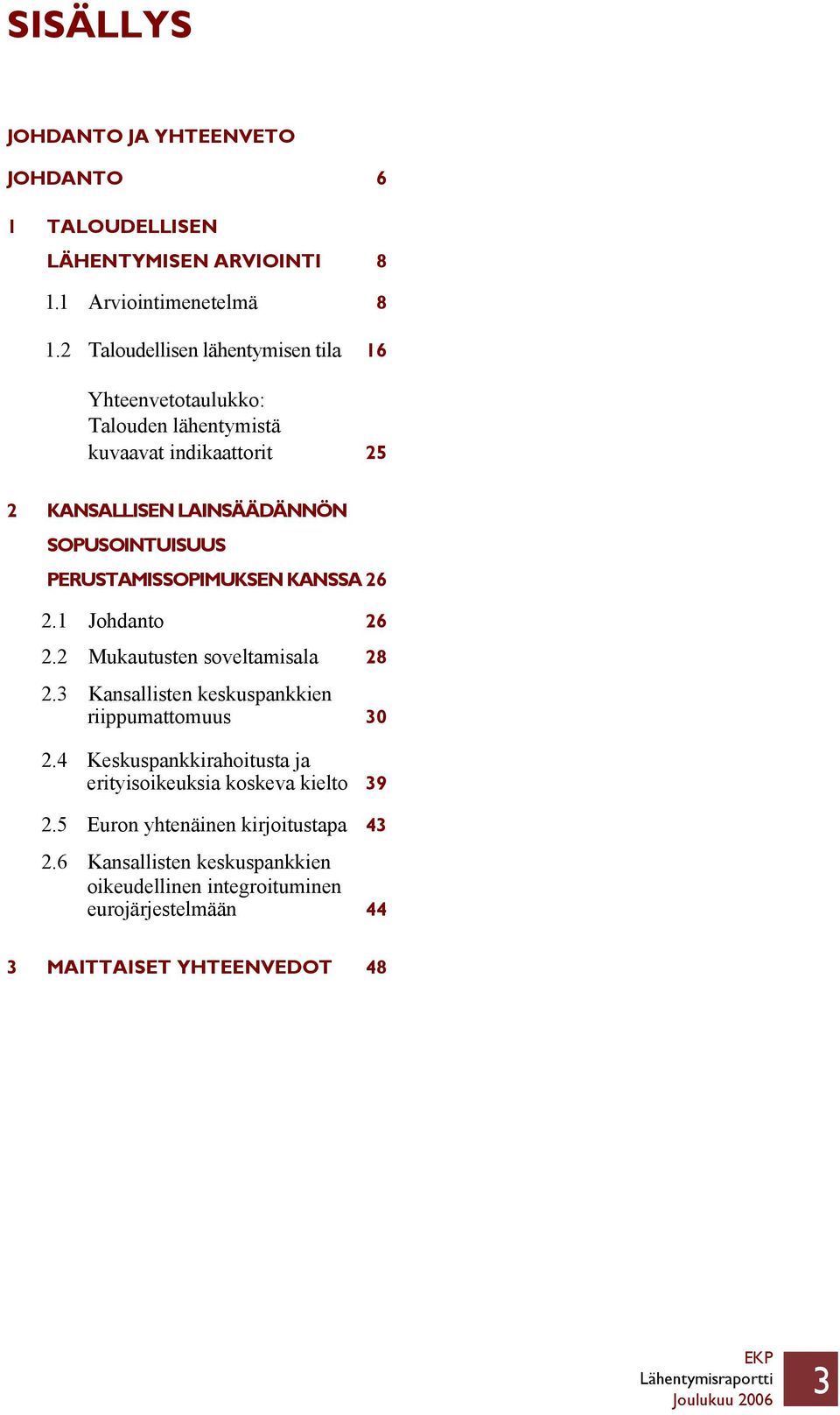 PERUSTAMISSOPIMUKSEN KANSSA 26 2.1 Johdanto 26 2.2 Mukautusten soveltamisala 28 2.3 Kansallisten keskuspankkien riippumattomuus 30 2.