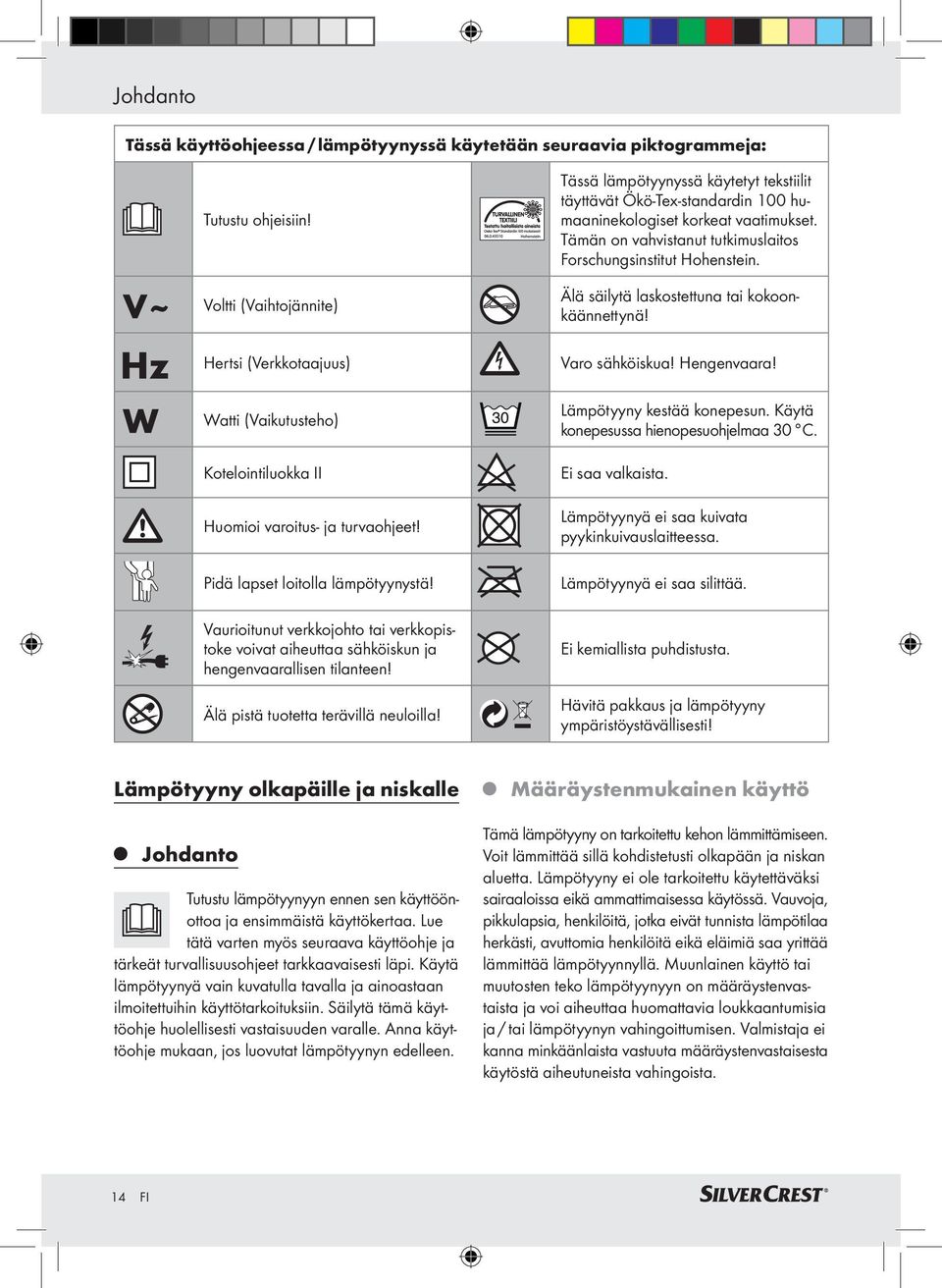 Vaurioitunut verkkojohto tai verkkopistoke voivat aiheuttaa sähköiskun ja hengenvaarallisen tilanteen! Älä pistä tuotetta terävillä neuloilla!