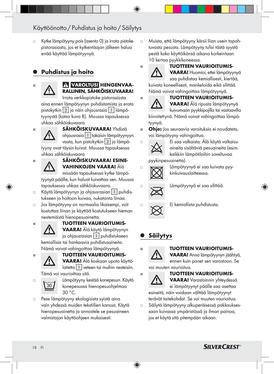 Irrota verkkopistoke pistorasiasta aina ennen lämpötyynyn puhdistamista ja erota pistokytkin 3 ja näin ohjausrasia 1 lämpötyynystä (katso kuva B). Muussa tapauksessa uhkaa sähköiskuvaara.