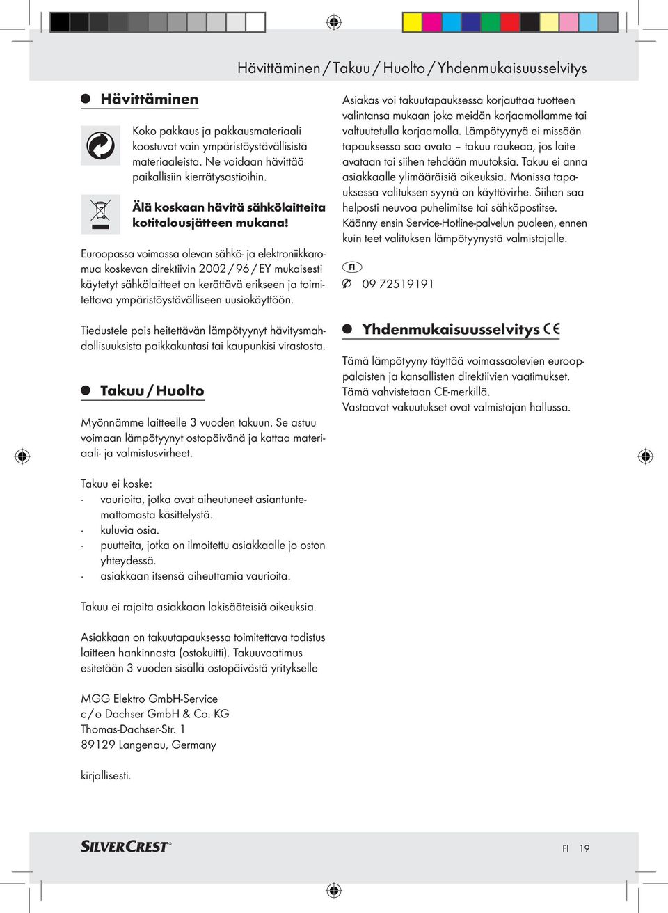 Euroopassa voimassa olevan sähkö- ja elektroniikkaromua koskevan direktiivin 2002 / 96 / EY mukaisesti käytetyt sähkölaitteet on kerättävä erikseen ja toimitettava ympäristöystävälliseen