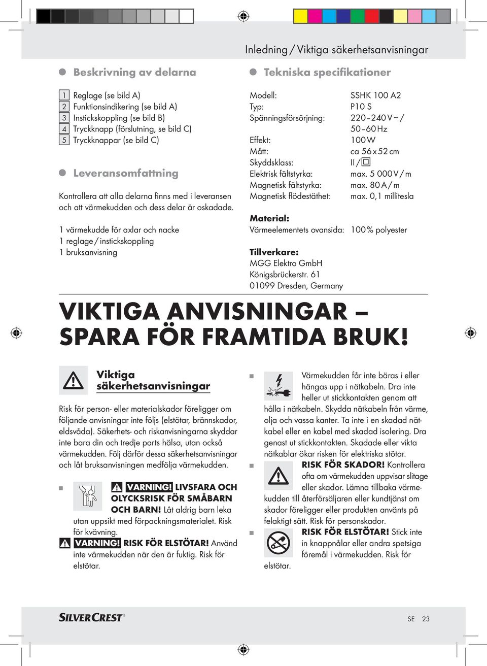 1 värmekudde för axlar och nacke 1 reglage / instickskoppling 1 bruksanvisning Modell: SSHK 100 A2 Typ: P10 S Spänningsförsörjning: 220 240 V / 50 60 Hz Effekt: 100 W Mått: ca 56 x 52 cm Skyddsklass: