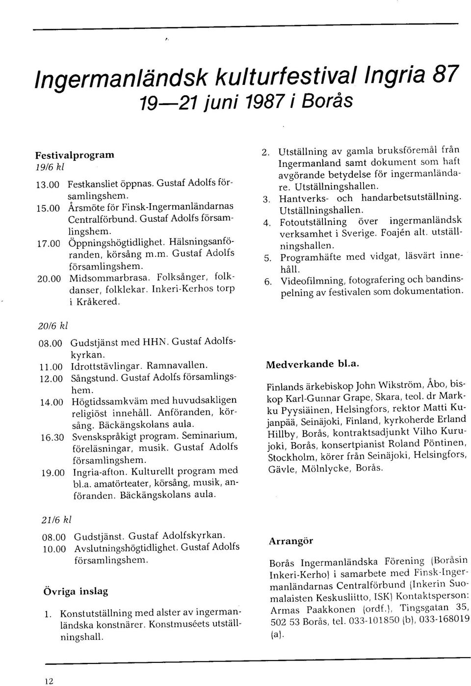 Folksanger, folkdanser, folklekar. Inkeri-Kerhos torp i Krakered. 20/6 kl 03.00 Gudstjanst med HHN. Gustaf Adolfskyrkan. 11.00 Idrottstavlingar. Ramnavallen. 12.00 Sangstund.