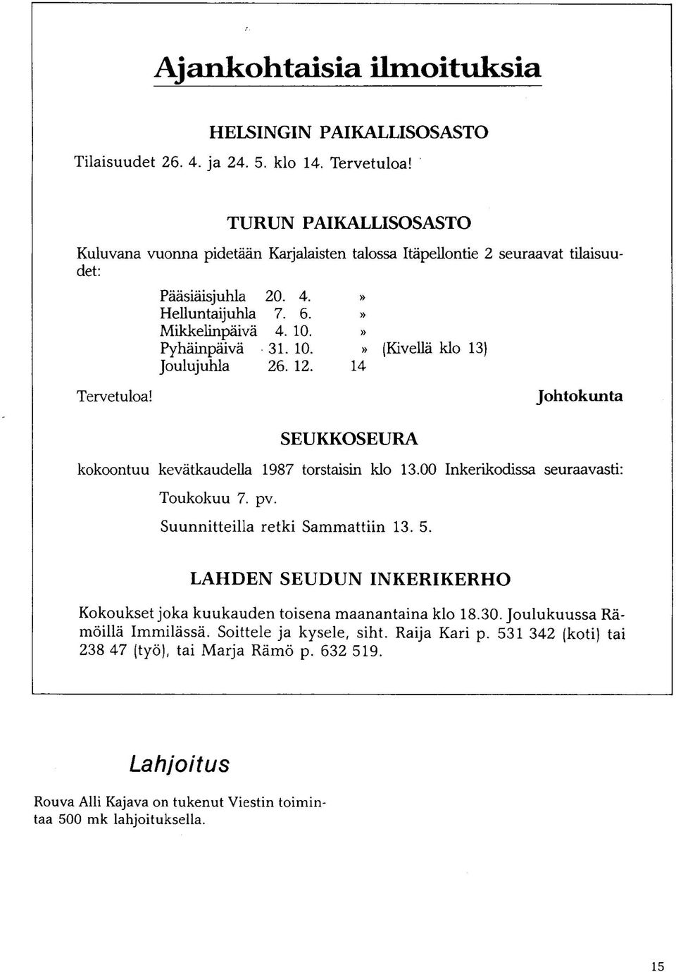 » Pyhainpaiva 31. 10.» (Kivella klo 13) Joulujuhla 26. 12. 14 Tervetuloa! SEUKKOSEURA Johtokunta kokoontuu kevatkaudella 1987 torstaisin klo 13.00 Inkerikodissa seuraavasti: Toukokuu 7. pv.