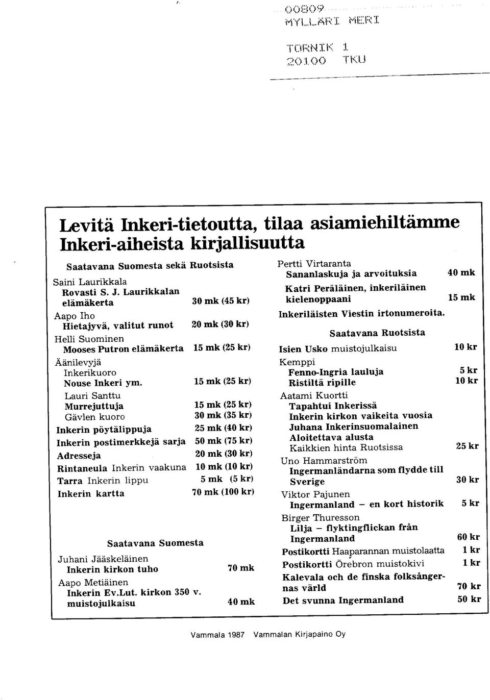 15 mk (25 kr) Lauri Santtu Murrejuttuja 15 mk (25 kr) Gavlen kuoro 30 mk (35 kr) Inkerin poytalippuja 25 mk (40 kr) Inkerin postimerkkeja sarja 50 mk (75 kr) Adresseja 20 mk (30 kr) Rintaneula