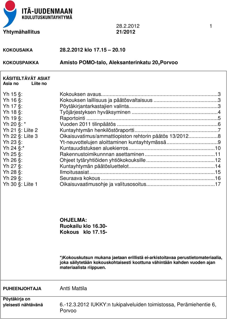 .. 5 Yh 20 : * Vuoden 2011 tilinpäätös... 6 Yh 21 : Liite 2 Kuntayhtymän henkilöstöraportti... 7 Yh 22 : Liite 3 Oikaisuvatimus/ammattiopiston rehtorin päätös 13/2012.