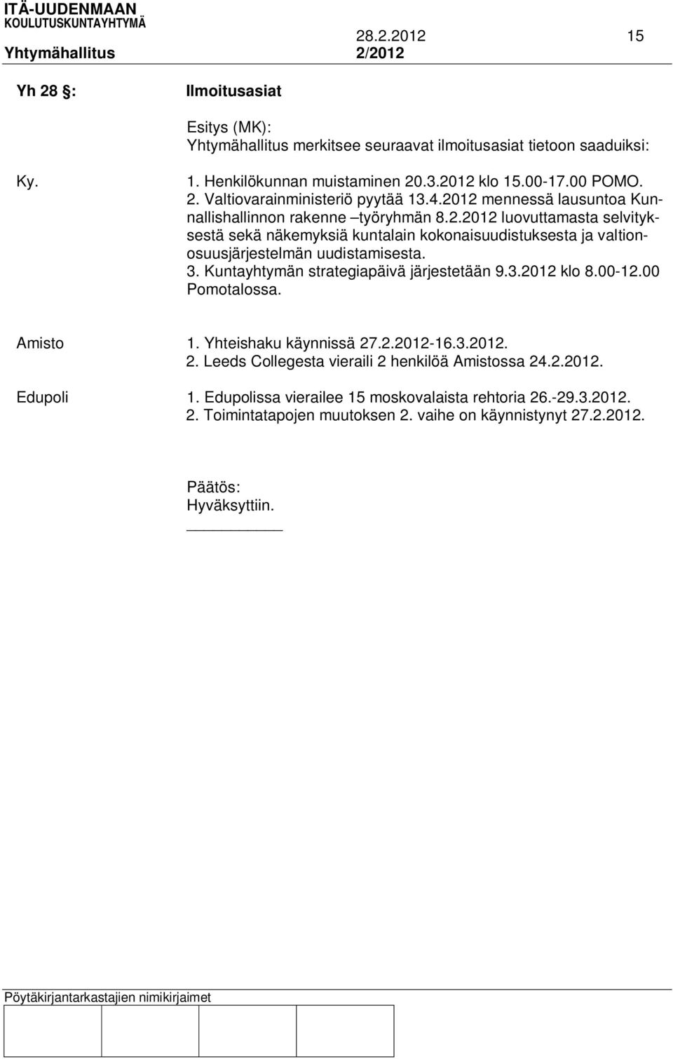 3. Kuntayhtymän strategiapäivä järjestetään 9.3.2012 klo 8.00-12.00 Pomotalossa. Amisto 1. Yhteishaku käynnissä 27.2.2012-16.3.2012. 2. Leeds Collegesta vieraili 2 henkilöä Amistossa 24.2.2012. Edupoli 1.