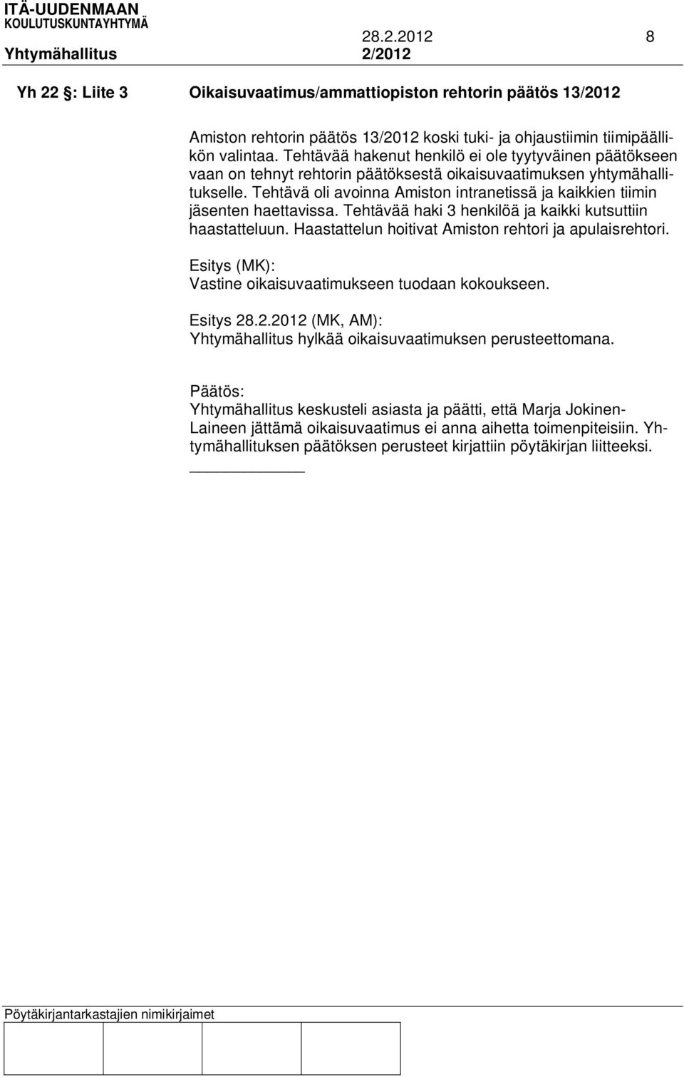 Tehtävä oli avoinna Amiston intranetissä ja kaikkien tiimin jäsenten haettavissa. Tehtävää haki 3 henkilöä ja kaikki kutsuttiin haastatteluun. Haastattelun hoitivat Amiston rehtori ja apulaisrehtori.