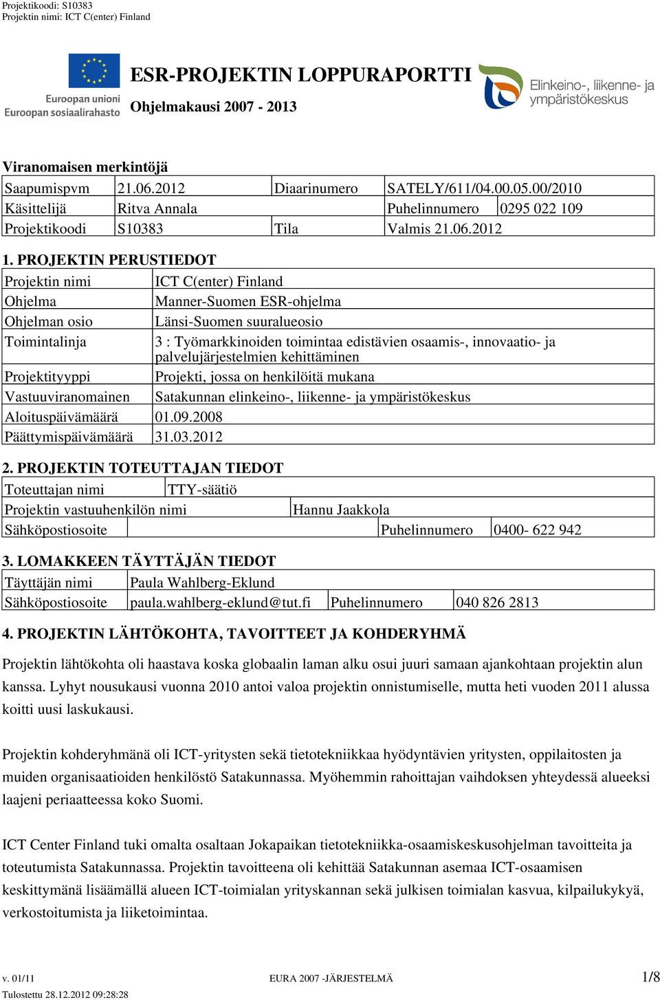 PROJEKTIN PERUSTIEDOT Projektin nimi ICT C(enter) Finland Ohjelma Manner-Suomen ESR-ohjelma Ohjelman osio Länsi-Suomen suuralueosio Toimintalinja 3 : Työmarkkinoiden toimintaa edistävien osaamis-,