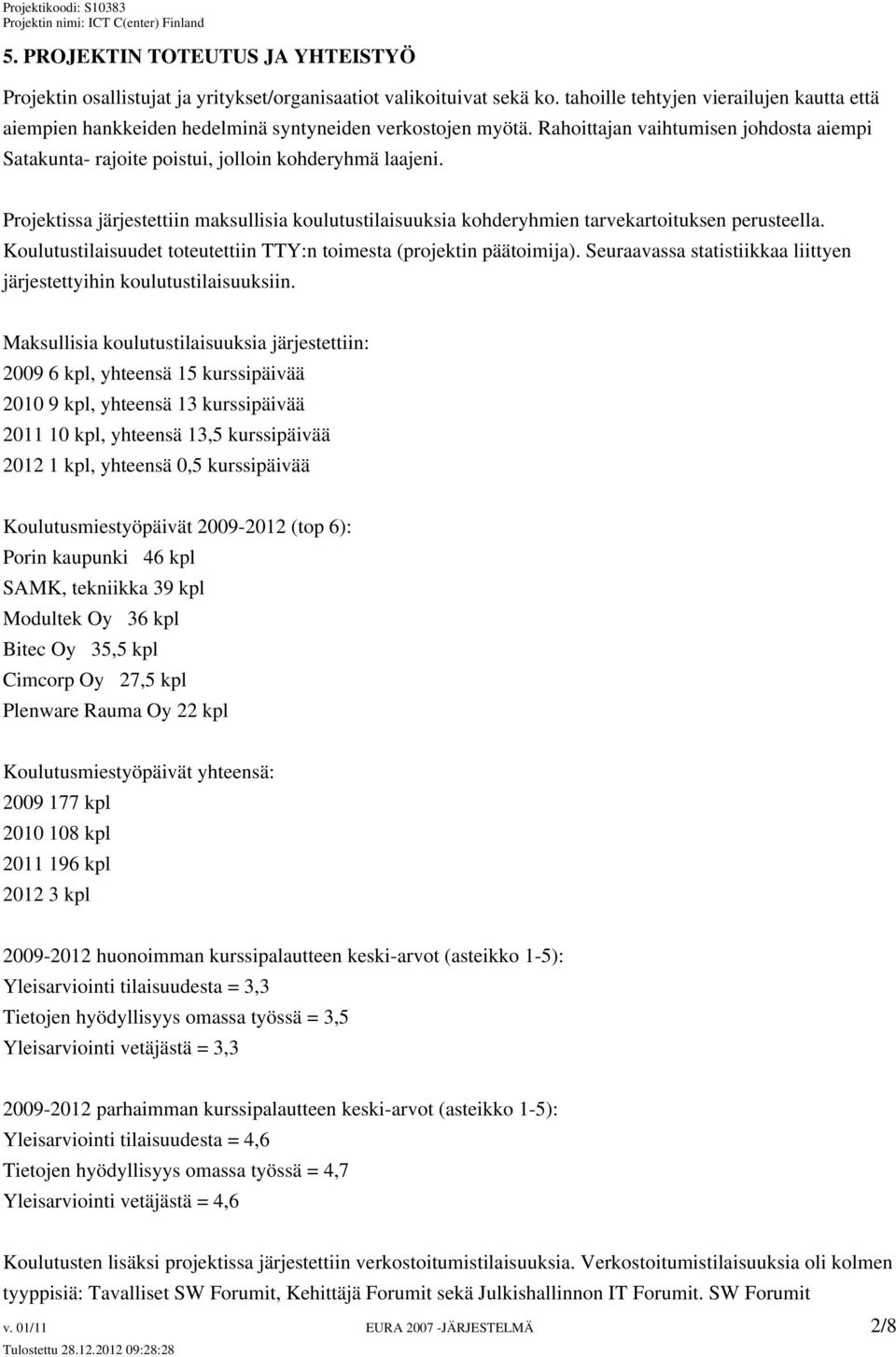 Projektissa järjestettiin maksullisia koulutustilaisuuksia kohderyhmien tarvekartoituksen perusteella. Koulutustilaisuudet toteutettiin TTY:n toimesta (projektin päätoimija).