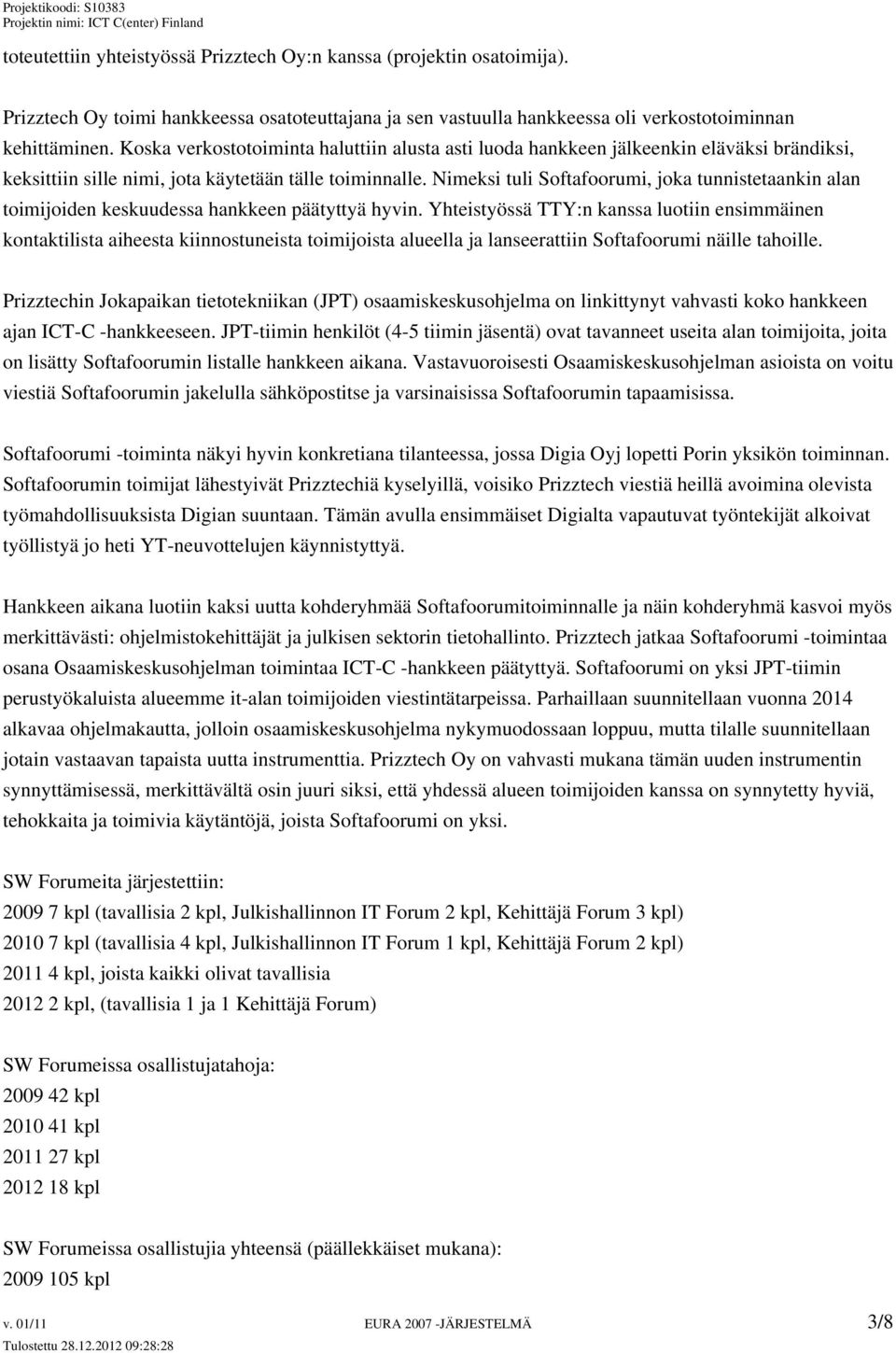 Nimeksi tuli Softafoorumi, joka tunnistetaankin alan toimijoiden keskuudessa hankkeen päätyttyä hyvin.