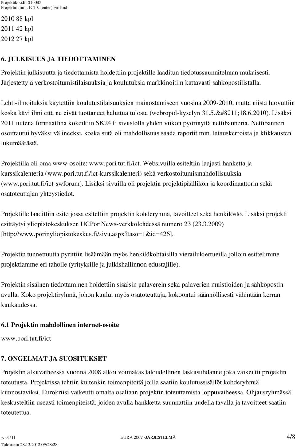 Lehti-ilmoituksia käytettiin koulutustilaisuuksien mainostamiseen vuosina 2009-2010, mutta niistä luovuttiin koska kävi ilmi että ne eivät tuottaneet haluttua tulosta (webropol-kyselyn 31.5. 18.6.